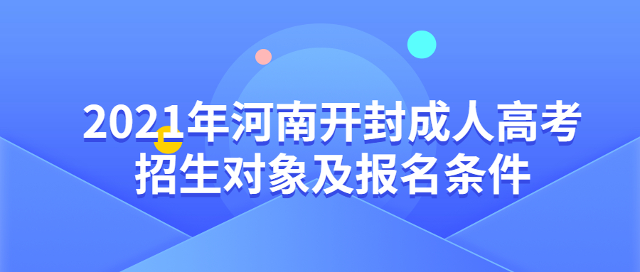 2021年河南開封成人高考招生對象及報名條件