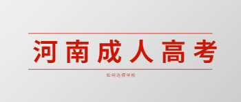 2021年河南成人高考如何選擇學校？