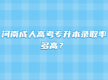 河南成人高考專升本錄取率多高？