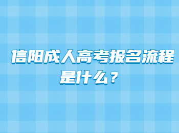 信陽(yáng)成人高考報(bào)名流程是什么？