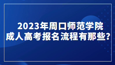 2023年周口師范學(xué)院成人高考報名流程有那些？