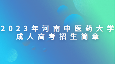 2023年河南中醫(yī)藥大學(xué)成人高考招生簡章