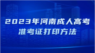 2023年河南成人高考準(zhǔn)考證打印方法